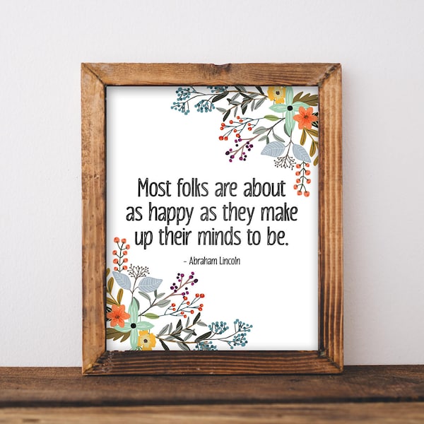 Most Folks Are About As Happy As They Make Up Their Minds To Be - Abraham Lincoln Quote - Happiness Quote - Floral Quote Print - Happy Quote