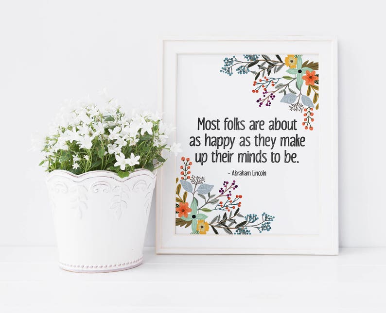 Most Folks Are About As Happy As They Make Up Their Minds To Be Abraham Lincoln Quote Happiness Quote Floral Quote Print Happy Quote image 3