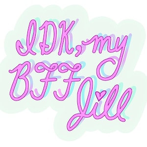 IDK, My BFF Jill sticker
