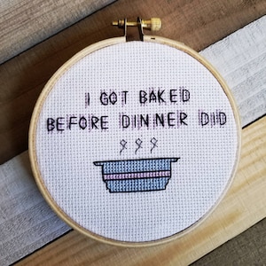 Subversive Cross Stitch - I Got Baked Before Dinner Did READY TO SHIP