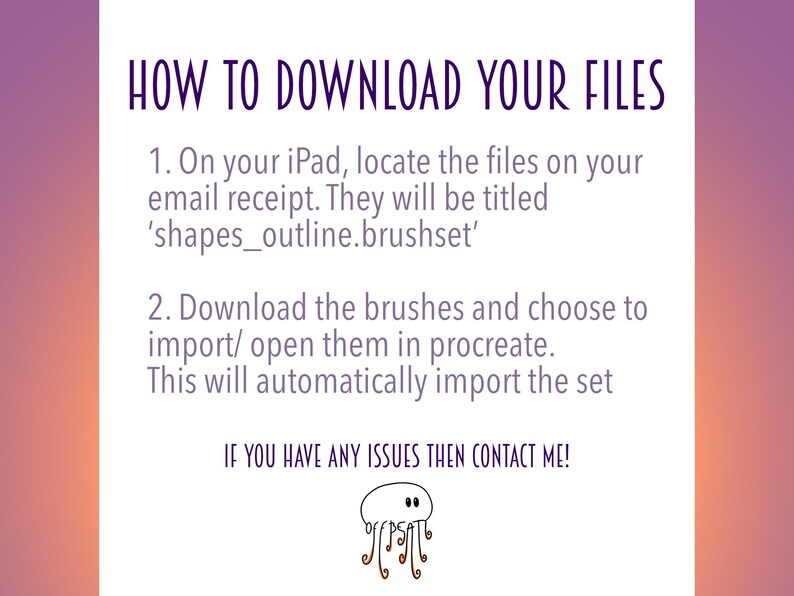 Pode incluir: Um fundo degrad&ecirc; rosa e laranja com texto branco que explica como baixar arquivos de um recibo de e-mail. O texto diz "HOW TO DOWNLOAD YOUR FILES" e inclui instru&ccedil;&otilde;es sobre como baixar e importar conjuntos de pinc&eacute;is para o aplicativo iPad Procreate. O texto tamb&eacute;m inclui uma mensagem de contato para quaisquer problemas. Uma &aacute;gua-viva de desenho animado com dois olhos est&aacute; na parte inferior da imagem.