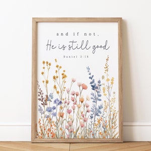 Daniel 3:18 And if not He is still good Bible Verse Wall Art Print Baptism Gift Woman floral Scripture Printable Christian Nursery room