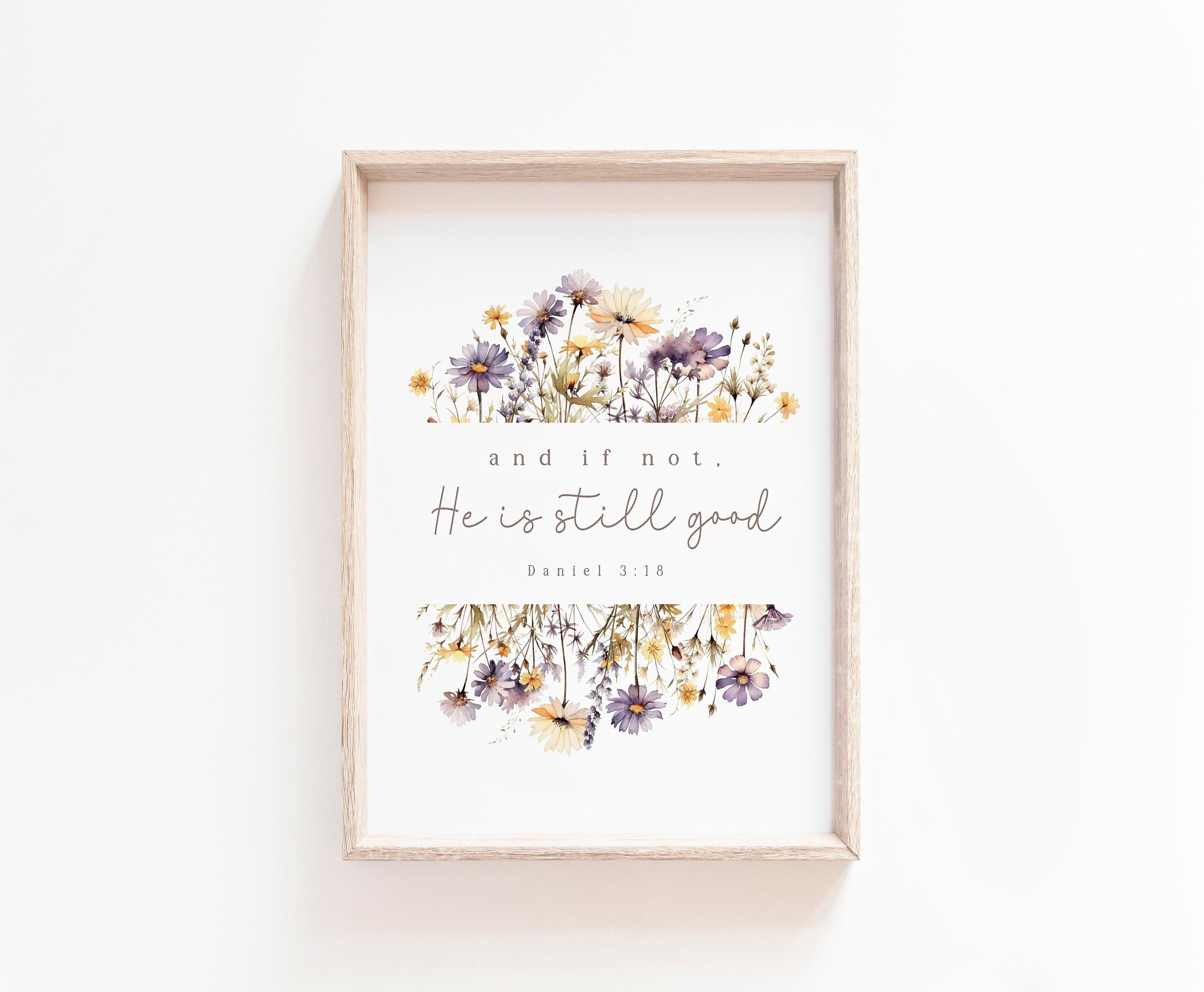 Daniel 3:18 And if not He is still good Bible Verse Wall Art Print Baptism Gift Woman floral Scripture Printable Christian Nursery room