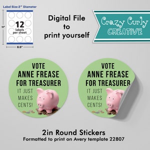 May include: Green and white 2-inch round stickers with the text "Vote Anne Frease for Treasurer. It just makes cents!" and a pink piggy bank on a bed of gold coins. The stickers are formatted to print on Avery template 22807.