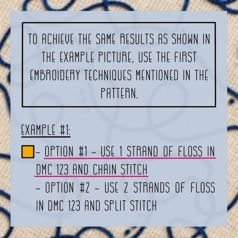 Puede incluir: Una tarjeta de instrucciones azul claro con texto negro que dice: To achieve the same results as shown in the example picture, use the first embroidery techniques mentioned in the pattern. Example #1: Option #1 - Use 1 strand of floss in DMC 123 and chain stitch. Option #2 - Use 2 strands of floss in DMC 123 and split stitch.
