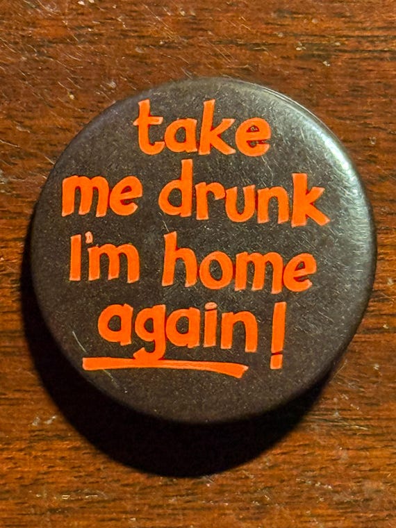 Take Me Drunk 1980s Vintage Button Pin