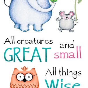 May include: A colorful illustration with the text "All things Bright and Beautiful, All creatures great and small, All things Wise and Wonderful, The Lord God made them all". The illustration features a blue elephant holding a flower, a gray mouse, and an orange owl.