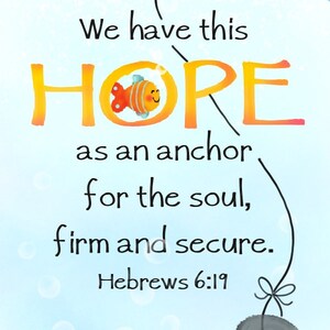 May include: A colorful illustration of an anchor with a fish swimming nearby. The anchor is attached to a rope that goes up to a boat with a bear in it. The text "We have this HOPE as an anchor for the soul, firm and secure. Hebrews 6:19" is written below the boat.