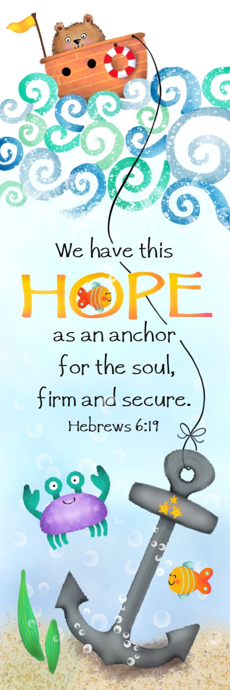 May include: A colorful illustration of an anchor with a fish swimming nearby. The anchor is attached to a rope that goes up to a boat with a bear in it. The text "We have this HOPE as an anchor for the soul, firm and secure. Hebrews 6:19" is written below the boat.