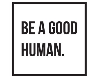 Be A Good Human Vinyl Decal: Car, Laptop, Water Bottle Sticker