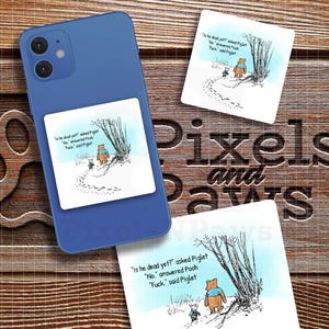 May include: A sticker featuring a cartoon illustration of Winnie the Pooh and Piglet from the book Winnie the Pooh. The sticker features the text "Is he dead yet?" asked Piglet. "No." answered Pooh. "Fuck." said Piglet.