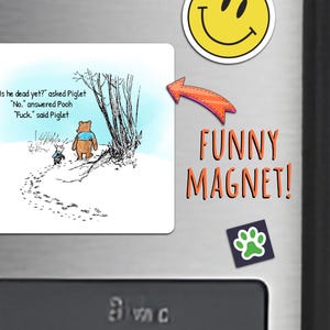 May include: A white magnet with a cartoon illustration of Winnie the Pooh and Piglet walking in the snow. The text on the magnet reads: "Is he dead yet?" asked Piglet "No." answered Pooh "Fuck." said Piglet. The magnet also has the text "FUNNY MAGNET!" in red and black letters.