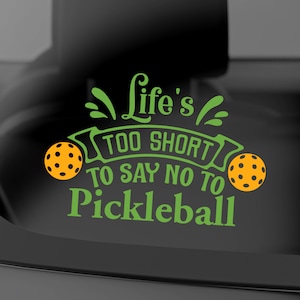 Life's Too Short to Say No to Pickleball Car Window Decal / Funny Pickleball Sticker  / Golf Cart Decal / Laptop Sticker / iPad Sticker