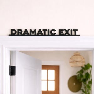 Dramatic Exit Door Topper Sign – Funny Acrylic Above Door Sign for Home or Office, Minimalist Quote Sign for Doorway, Whimsical Decor