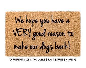 We Hope You Have a VERY Good Reason To Make Our Dogs Bark Doormat | Unique Gift for Dog Lovers | Funny Doormat  |