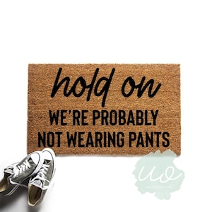 Funny No Pants Doormat, Hold On We&#39;re Probably Not Wearing Pants Welcome Mat, Housewarming Gift