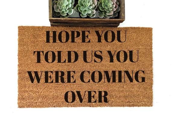 Funny Doormat Hope You Told Us You Were Coming Over Doormat Go Away Doormat Funny Welcome Mat Funny Gift Idea Housewarming Gift