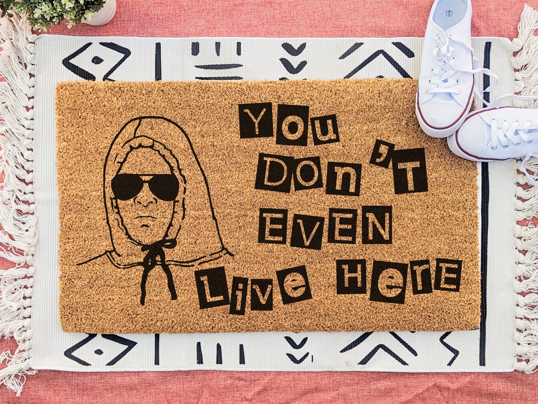You Don't Even Live Here Funny Doormat, Mean Girls Gift, She Doesn't