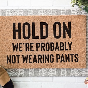 Funny No Pants Doormat, Hold On We&#39;re Probably Not Wearing Pants Welcome Mat, Housewarming Gift