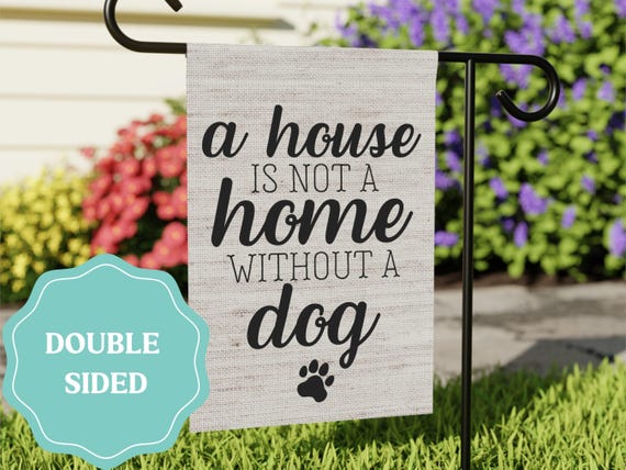 A House is Not a Home Without A Dog Garden Flag, Outdoor Welcome Sign, Dog Sign, Dog Yard Flag, Dog Lover Gift, Double Sided House Flag