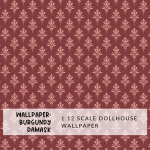 May include: Burgundy damask wallpaper pattern for a 1:12 scale dollhouse. The wallpaper has a repeating pattern of stylized floral designs.