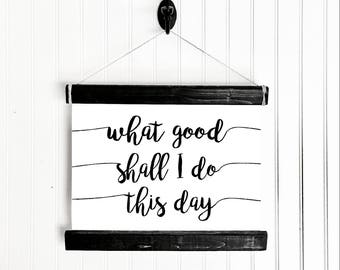 What Good Shall I do this day, Canvas and Wood Print, Custom Home Sign, Farmhouse Sign, Home Print