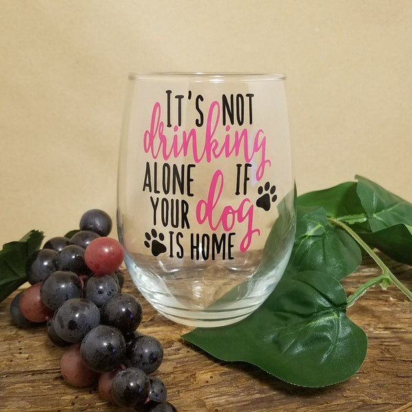 Dog Wine Glass, Wine Glasses, Dog Mom, It's Not Drinking Alone If Your Dog Is Home, For Mom, Gift For Dog And Wine Lover, Party Gift