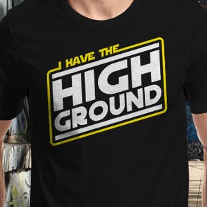 I Have the High Ground T-Shirt | Unisex - Women - Kids | Awesome Geek Movie Parody Clothes