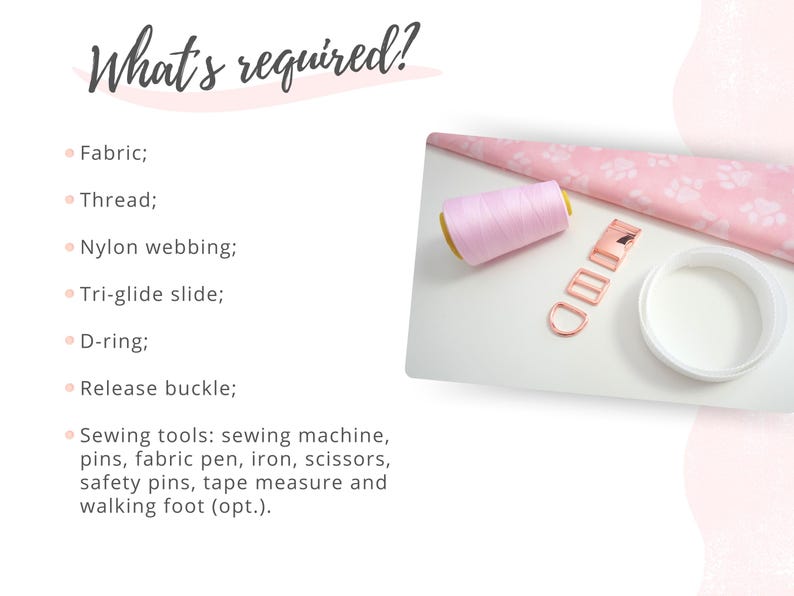 May include: Image showing sewing supplies including pink thread, a pink fabric with paw prints, a rose gold release buckle, a D-ring, and a tri-glide slide. The text "What's required?" is at the top, with a list of sewing tools.