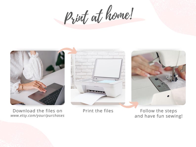 May include: Image showing the steps to print and sew. The text "Print at home!" is at the top. The steps include downloading files, printing, and sewing. The text "Download the files on www.etsy.com/your/purchases" is visible.