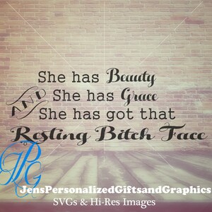 She has beauty she has grace she has the Resting Bitch Face - SVG and Hi Res Image - RBF - Beautiful Lady Humor Printable