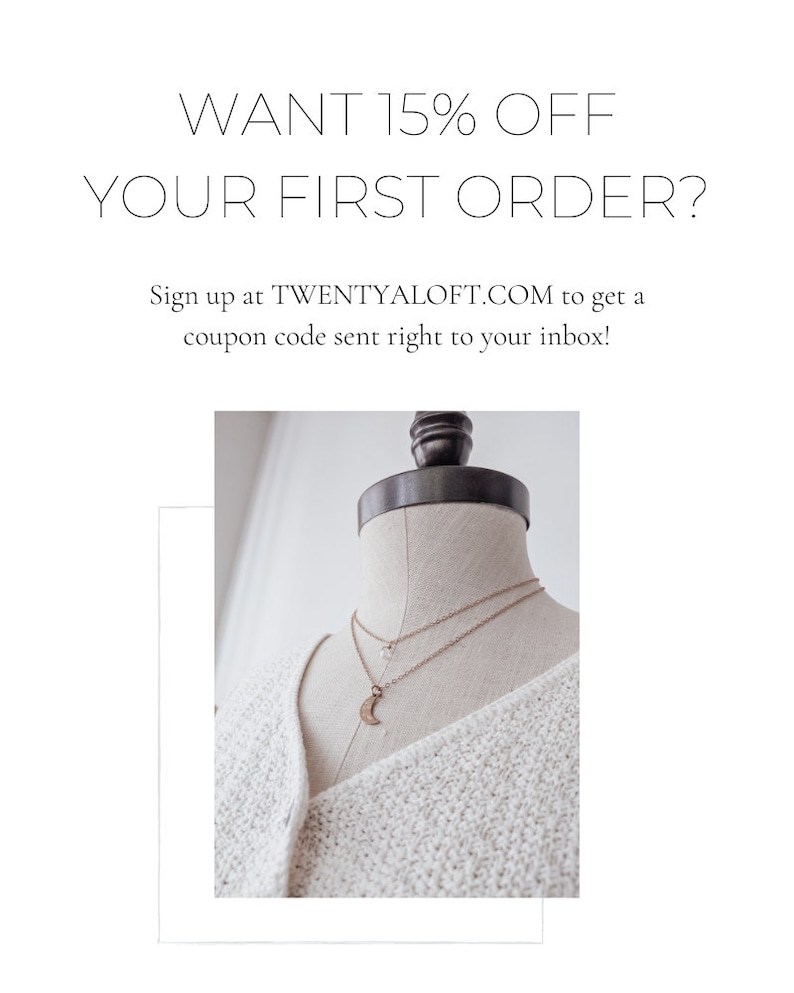 May include: A white sweater with a crescent moon necklace on a mannequin. The text "WANT 15% OFF YOUR FIRST ORDER? Sign up at TWENTYALOFT.COM to get a coupon code sent right to your inbox!" is displayed above the mannequin.