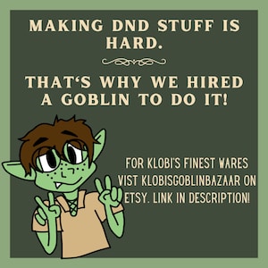 May include: A green goblin cartoon character with brown hair and glasses is making the peace sign with both hands. The text on the image reads "MAKING DND STUFF IS HARD. THAT'S WHY WE HIRED A GOBLIN TO DO IT! FOR KLOBI'S FINEST WARES VISIT KLOBISGOBLINBAZAAR ON ETSY. LINK IN DESCRIPTION!"