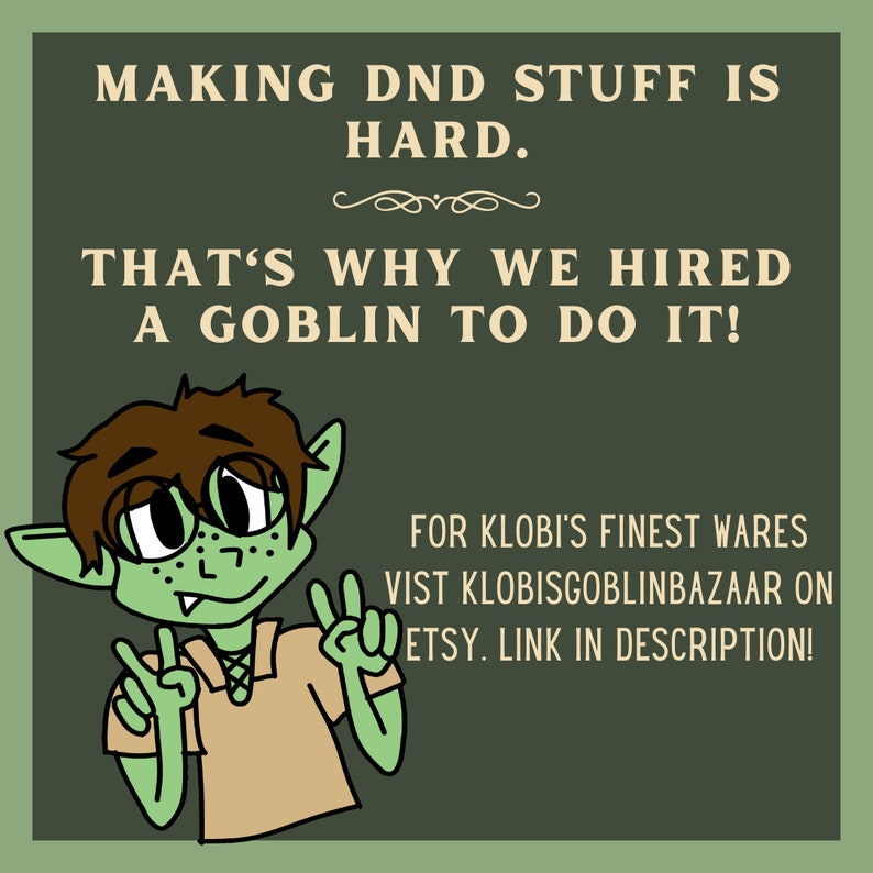 May include: A green goblin cartoon character with brown hair and glasses is making the peace sign with both hands. The text on the image reads "MAKING DND STUFF IS HARD. THAT'S WHY WE HIRED A GOBLIN TO DO IT! FOR KLOBI'S FINEST WARES VISIT KLOBISGOBLINBAZAAR ON ETSY. LINK IN DESCRIPTION!"