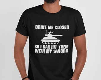 Funny Wargaming Meme Tshirt, Drive me Closer Slogan