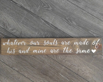 Whatever Our Souls Are Made Of His And Mine Are The Same / Rustic wooden sign 21" x 4" wall hanging