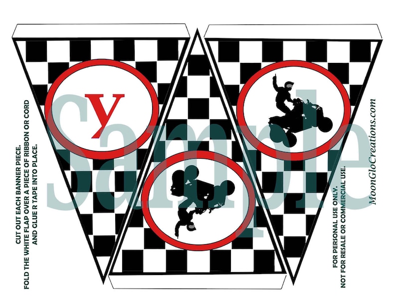 May include: Printable banner with a checkered black and white background. The banner has three sections, each with a red circle. The first circle has the letter "Y" in red. The second circle has a black silhouette of a person riding an ATV. The third circle has a black silhouette of a person riding a dirt bike. The text "CUT OUT EACH BANNER PIECE. FOLD THE WHITE FLAP OVER A PIECE OF RIBBON OR CORD AND GLUE R TAPE INTO PLACE." is printed on the left side of the banner. The text "FOR PERSONAL USE ONLY. NOT FOR RESALE OR COMMERCIAL USE. MoonGloCreations.com" is printed on the right side of the banner.