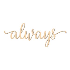 May include: A wooden sign with the word "always" written in a cursive font.