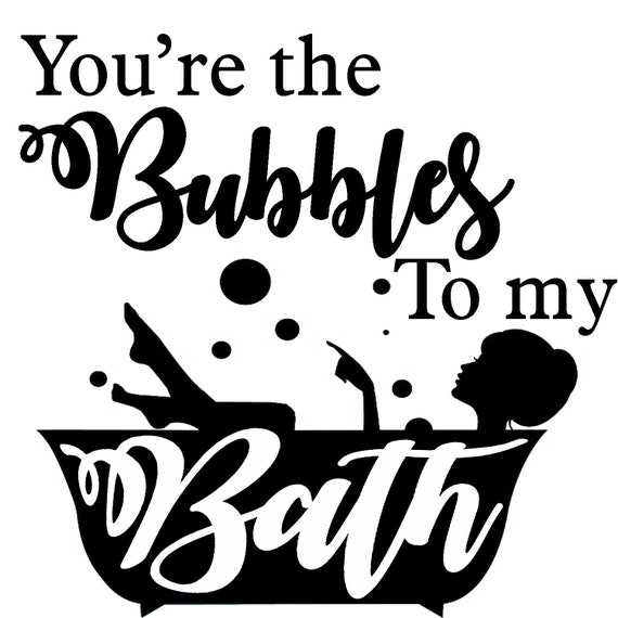 You Re The Bubbles To My Bath Bathroom Decor Graphic File Etsy