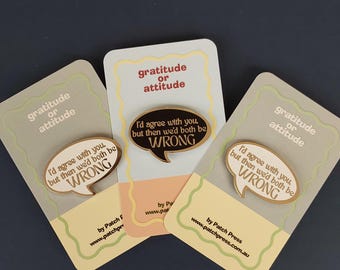 I'd agree with you, but then we'd both be wrong hard enamel pin