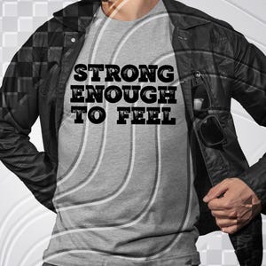 Strong Enough to Feel PNG | Mental Health Digital Download for Shirts & Crafts