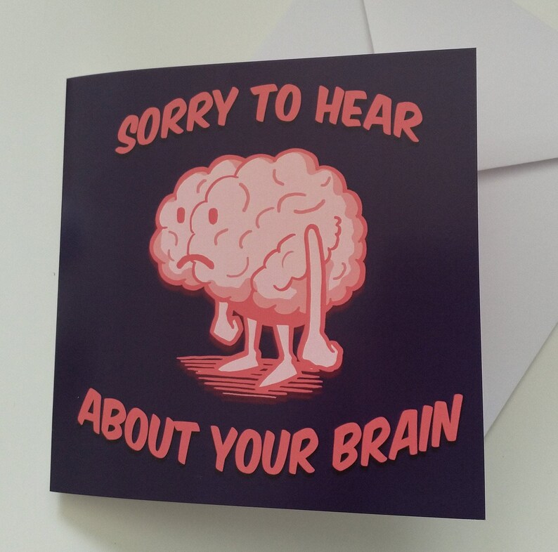 May include: A greeting card with a pink cartoon brain with arms and legs. The brain is sad and the card says "Sorry to hear about your brain".