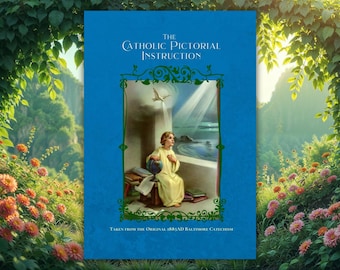 The Catholic Pictorial Instruction from the Original 1885AD Baltimore Catechism