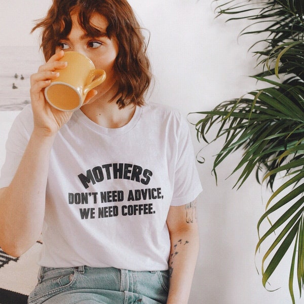 Mothers Don't Need Advice, We Need Coffee | Top Knot Goods New Mom Motherhood Sarcastic White Graphic Gift For Her T-shirt