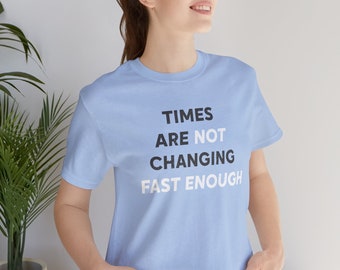 Times are not Changing Fast Enough | Top Knot Goods Trendy Political Activist T-Shirt