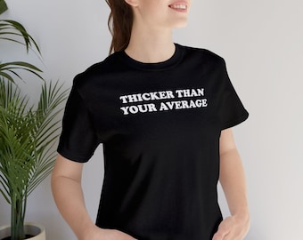 Thicker Than Your Average | Top Knot Goods Cute Unisex Body Positivity Women Empowerment Comfy T-Shirt
