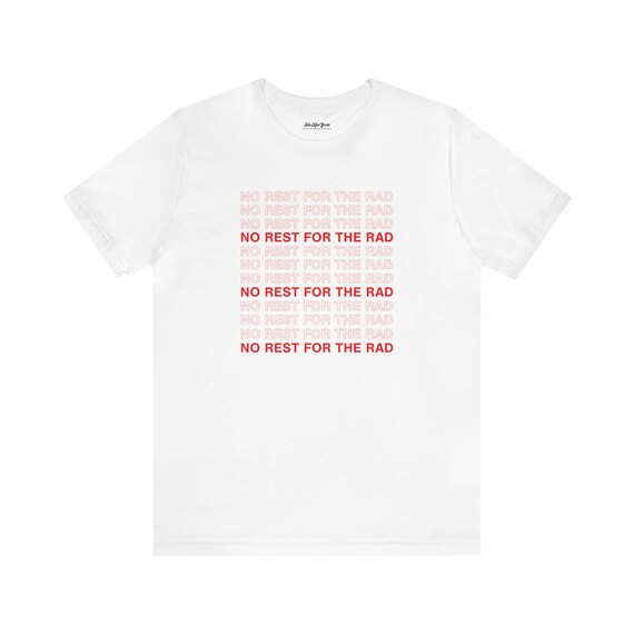 No Rest for the Rad T-Shirt No Rest for the Rad T-Shirt