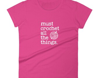 Women's short sleeve t-shirt - Must Crochet All the Things | Gift Idea for Crochet Lover