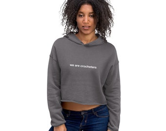 Crop Hoodie - We Are Crocheters | Gift Idea for Crochet Addict, Enthusiast and Yarn Lover