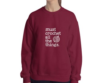 Sweatshirt - Must Crochet All the Things | Gift Idea for Crochet Lover